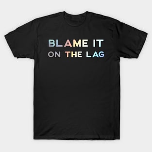 Blame It On The Lag T-Shirt